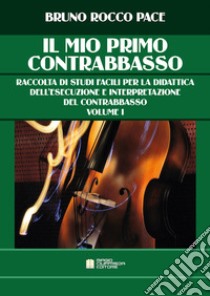 Mio primo contrabbasso. Metodo per autodidatta (Il). Vol. 1 libro di Pace Bruno Rocco