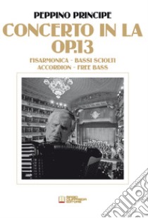 Concerto in La Op.13. Per fisarmonica a bassi sciolti libro di Principe Peppino