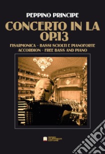 Concerto in La Op.13. Per fisarmonica a bassi sciolti e pianoforte libro di Principe Peppino