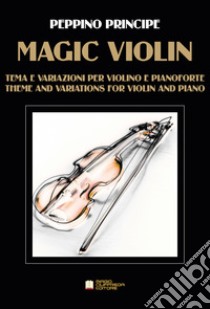 Magic violin. Tema e variazioni per violino e pianoforte libro di Principe Peppino