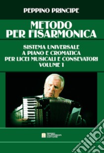 Metodo per fisarmonica. Sistema universale a piano e cromatica. Per le Scuole superiori. Vol. 1 libro di Principe Peppino