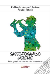 Sassofonando insieme. Primi passi nel mondo del sassofono. Spartito. Con CD-Audio libro di Padula Raffaele Manuel; Iocolo Rocco