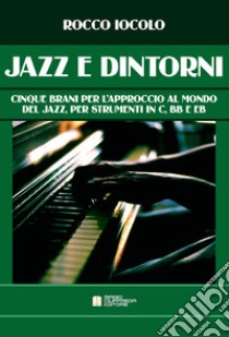 Jazz e dintorni. Cinque brani per l'approccio al mondo del Jazz, per strumenti in C, Bb e Eb. Spartito libro di Iocolo Rocco