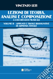 Lezioni di teoria, analisi e composizione ad uso dei Licei Musicali. Metodo. Ediz. per la scuola. Vol. 2: Appunti e tavole riassuntive di armonia tonale libro di Izzi Vincenzo