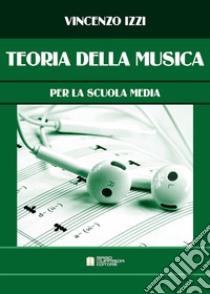 Teoria della musica. Per la Scuola media. Ediz. per la scuola libro di Izzi Vincenzo