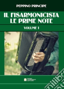 Fisarmonicista. Metodo (Il). Vol. 1: Le prime note libro di Principe Peppino