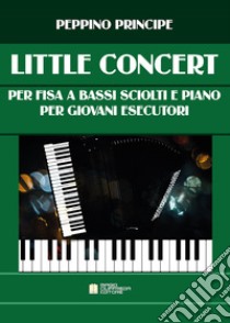 Little concert. Per fisarmonica a bassi sciolti e pianoforte. Per giovani esecutori. Spartito libro di Principe Peppino