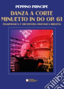 Danza a corte. Minuetto in Do op. 61. Per fisarmonica e orchestra sinfonica ridotta. Partitura libro di Principe Peppino