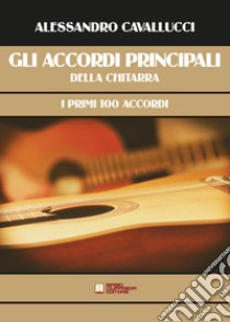 Gli accordi principali della chitarra. I primi 100 Accordi libro di Cavallucci Alessandro