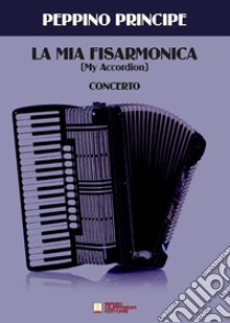 Mia fisarmonica (My accordion). Concerto (La) libro di Principe Peppino