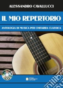 Mio repertorio. Antologia di musica per chitarra classica. Spartito. Con CD-Audio (Il) libro di Cavallucci Alessandro