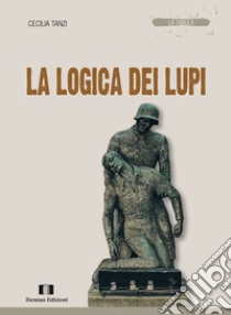 La logica dei lupi libro di Tanzi Cecilia