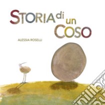 Storia di un coso. Ediz. illustrata libro di Roselli Alessia