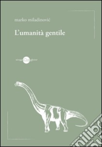 L'umanità gentile libro di Miladinovic Marko