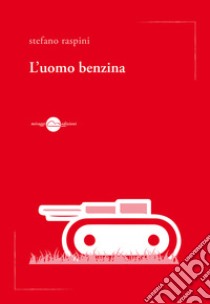 L'uomo benzina libro di Raspini Stefano