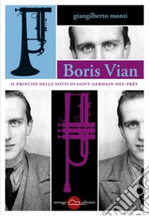 Boris Vian. Il principe delle notti di Saint-Germain-des-Prés libro di Monti Giangilberto