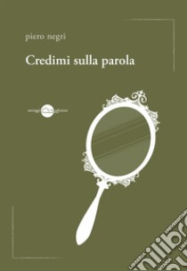 Credimi sulla parola libro di Negri Piero