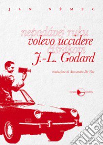 Volevo uccidere J.-L. Godard libro di Nemec Jan