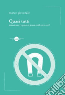 Quasi tutti. Microtensori e prose in prosa 2008-2010-2018 libro di Giovenale Marco