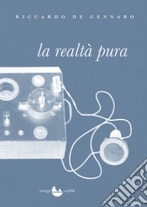 La realtà pura libro di De Gennaro Riccardo