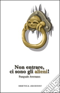 Non entrare, ci sono gli alieni! libro di Aversano Pasquale