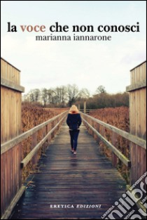 La voce che non conosci libro di Iannarone Marianna