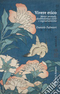 Vivere etico. Mente animale, disobbedienza civile e vegetarianesimo libro di Palmieri Daniele