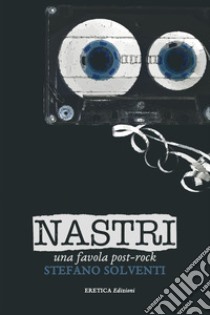 Nastri. Una favola post-rock libro di Solventi Stefano