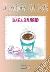 Il profumo del caffé libro di Scalabrino Daniela