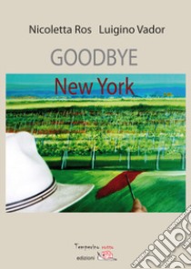 Goodbye New York libro di Ros Nicoletta; Vador Luigino