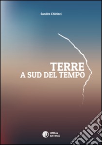 Terre. A sud del tempo libro di Chirizzi Sandro; Rollo R. (cur.); Carbone F. (cur.)