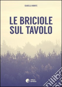 Le briciole sul tavolo libro di Monte Isabella