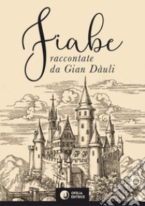 Fiabe raccontate da Gian Dàuli libro di Dàuli Gian