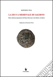 La zecca medievale di Salerno nella collezione numismatica del museo diocesano «San Matteo» di Salerno libro di Iula Raffaele