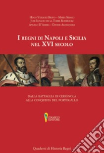 I regni di Napoli e Sicilia nel XVI secolo. Dalla battaglia di Cerignola alla conquista del Portogallo libro di Bravo Vazquez Hugo; De la Torre Rodrìguez Maria Sirago Josè Ignacio; D'Ambra Angelo