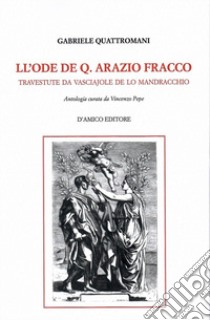 Ll'Ode de Q. Arazio Fracco travestute da vasciajole de lo Mandracchio libro di Quattromani Gabriele; Pepe V. (cur.)