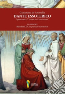 Dante essoterico. Squarciando il «velame de li versi strani». In appendice: Benedetto XV, «In praeclara summorum» libro di De Antonellis Gianandrea