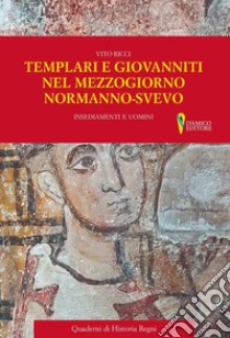 Templari e Giovanniti nel Mezzogiorno normanno-svevo. Insediamenti e uomini libro di Ricci Vito