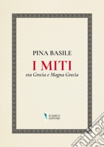 I miti tra Grecia e Magna Grecia libro di Basile Pina