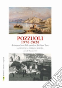 Pozzuoli 1970-2020. A cinquant'anni dallo sgombero del Rione Terra. La cronaca, la storia, la memoria. Vol. 1 libro di Erto M. (cur.)