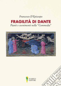 Fragilità di Dante. Pianti e svenimenti nella «Commedia» libro di D'Episcopo Francesco