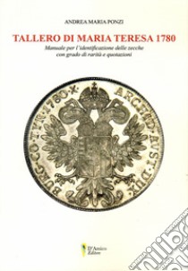 Tallero di Maria Teresa 1780. Manuale per l'identificazione delle zecche con grado di rarità e quotazione libro di Ponzi Andrea Maria; Irpino P. (cur.)