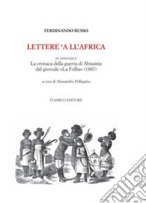 Lettere 'a ll'Africa. in appendice la cronaca della guerra di Abissina dal giornale «La Follia» (1887) libro di Russo Ferdinando; Pellegatta A. (cur.)