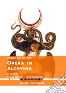 Opera in alchymia libro di Annio da Viterbo; Blanco B. (cur.); Salvatelli L. (cur.)