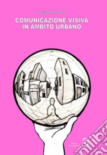 Comunicazione visiva in ambito urbano libro di Patalocco Alessio