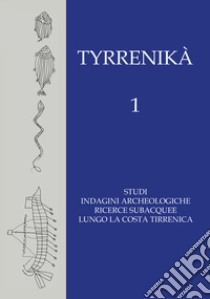 Tyrrenikà. Studi, indagini archeologiche, ricerche subacquee lungo la costa tirrenica. Vol. 1 libro di Sileoni A. (cur.)