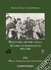 Dizionario minimo della guerra di liberazione 1943-1945. 1944: dalla speranza alla delusione libro di Coltrinari Massimo; Biribicchi Osvaldo