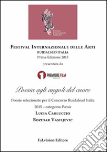 Poesia agli angoli del cuore. Poesie selezionate per il Concorso Ruidalsud Italia 2015 libro di Carluccio Lucia; Vasiljevic Bozidar; Paternoster M. (cur.)