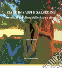 Fiabe in sassi e salsedine ovvero il Tavoliere delle fiabe e cicoria. Ediz. illustrata libro di Fabris Piero