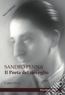 Sandro Penna. Il poeta del risveglio libro di Picca Carlo